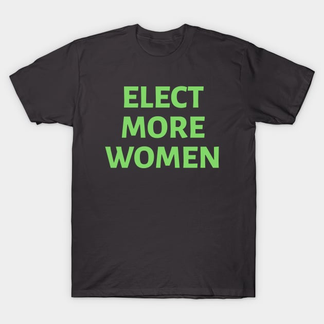 Elect More Women: Green T-Shirt by SquibInk